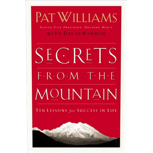 Pat Williams,David Wimbish Secrets from the Mountain: Ten Lessons for Success in Life