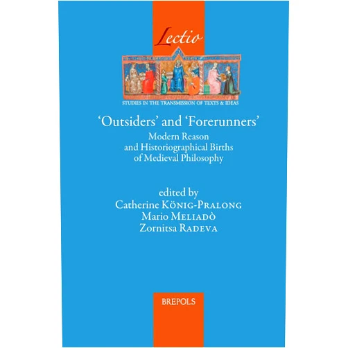 French Edition by Catherine König-Pralong (Author), Catherine König - Pralong;Mario Meliadò;Zornitsa Radeva (Editor) Outsiders and Forerunners: Modern Reason and Historiographical Births of Medieval Philosophy (Lectio) (English, French and German Edition) (Lectio: Studies in the Transmission of Texts & Ideas, 5)