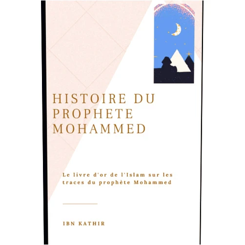 Ismail Ibn Kathir,Hassan Bachir Abdallah HISTOIRE DU PROPHETE MOHAMMED: Le Livre d'or de l'Islam sur les trace du Prophète Mohammed (French Edition)