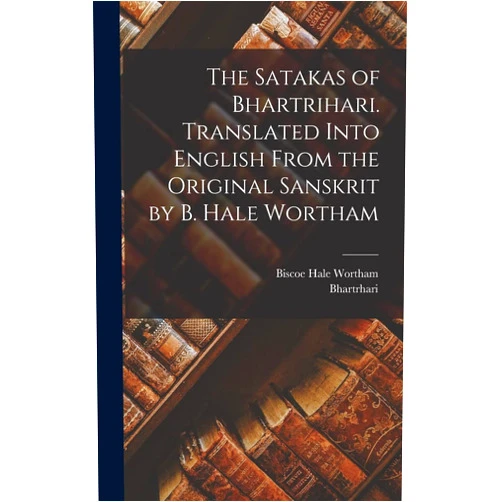 Bhartrhari,Biscoe Hale B 1843? Tr Wortham The Satakas of Bhartrihari. Translated Into English From the Original Sanskrit by B. Hale Wortham