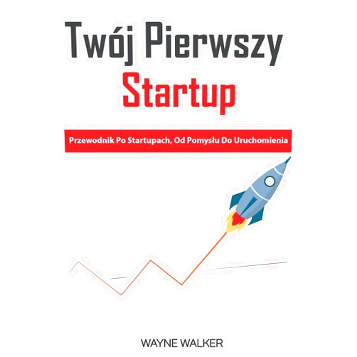 Wayne Walker Twój Pierwszy Startup (Polish Edition)