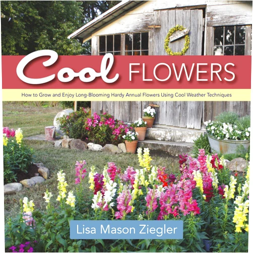 Lisa Mason Ziegler Cool Flowers: How to Grow and Enjoy Long-Blooming Hardy Annual Flowers Using Cool Weather Techniques