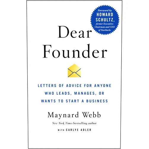 Maynard Webb,Carlye Adler,Howard Schultz Dear Founder: Letters of Advice for Anyone Who Leads, Manages, or Wants to Start a Business