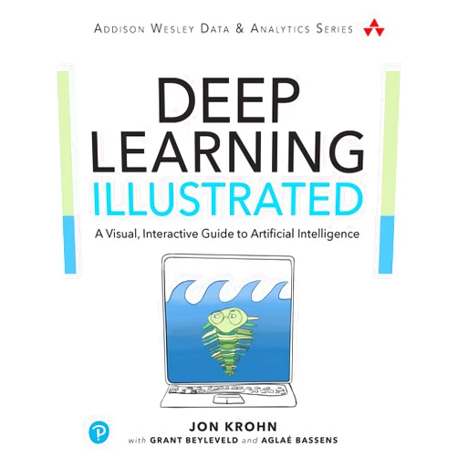 Jon Krohn,Grant Beyleveld,Aglaé Bassens Deep Learning Illustrated: A Visual, Interactive Guide to Artificial Intelligence (Addison-Wesley Data & Analytics Series)