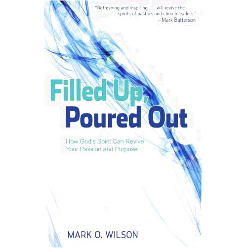 Mark O. Wilson Filled Up, Poured Out: How God's Spirit Can Revive Your Passion and Purpose