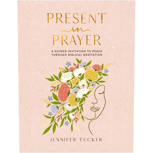 Jennifer Tucker Present in Prayer: A Guided Invitation to Peace Through Biblical Meditation (30 Devotional Meditations on Scripture to Guide You in Prayer) – The Perfect Mother’s Day Gift for Christian Moms