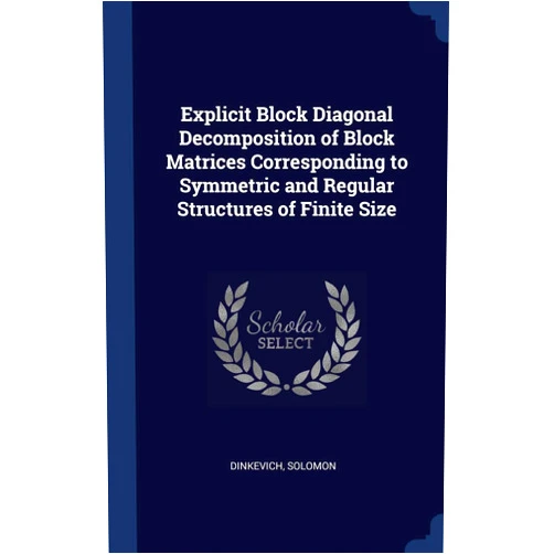 Solomon Dinkevich Explicit Block Diagonal Decomposition of Block Matrices Corresponding to Symmetric and Regular Structures of Finite Size