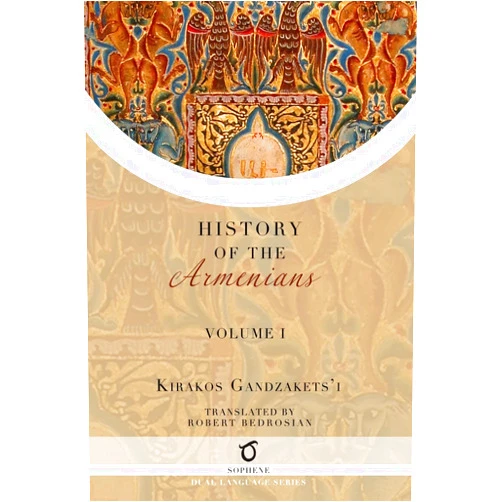 Kirakos Gandzakets'i,Robert Bedrosian Kirakos Gandzakets'i's History of the Armenians: Volume I