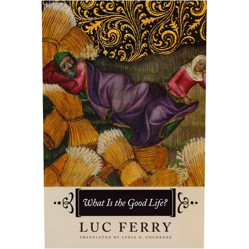 By Luc Ferry (Author), Lydia G. Cochrane (Translator) What Is the Good Life?