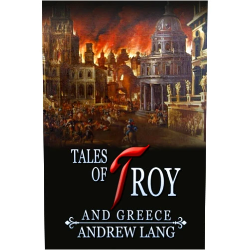Andrew Lang,Amanda Publishing Tales of Troy and Greece: By Andrew Lang Original Classic with Illustrated, Annotated Editor by Amanda Publishing