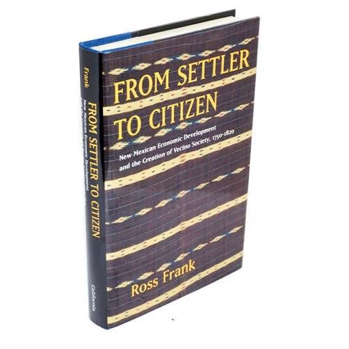 By Ross Frank (Author) From Settler to Citizen: New Mexican Economic Development and the Creation of Vecino Society, 1750-1820