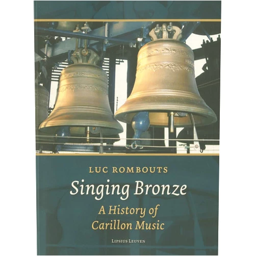 Luc Rombouts Singing Bronze: A History of Carillon Music