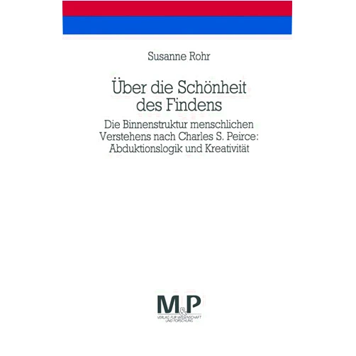 German Edition by Susanne Rohr (Author) Über die Schönheit des Findens: Die Binnenstruktur menschlichen Verstehens nach Charles S. Peirce: Abduktionslogik und Kreativität. M&P Schriftenreihe (German Edition)