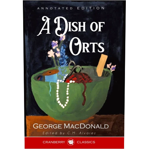 George MacDonald,C M Alvarez A Dish of Orts Annotated Edition: Chiefly Papers on the Imagination, and on Shakespeare (Christian Classics)