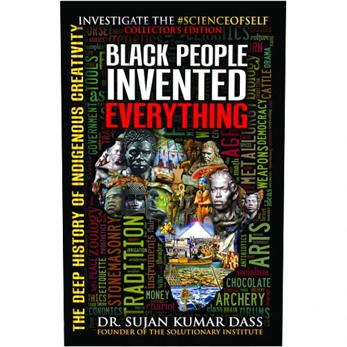 By Dr. Sujan K. Dass (Author), Supreme Understanding (Author) Black People Invented Everything: The Deep History of Indigenous Creativity