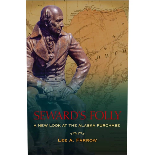 Lee A. Farrow Seward's Folly: A New Look at the Alaska Purchase