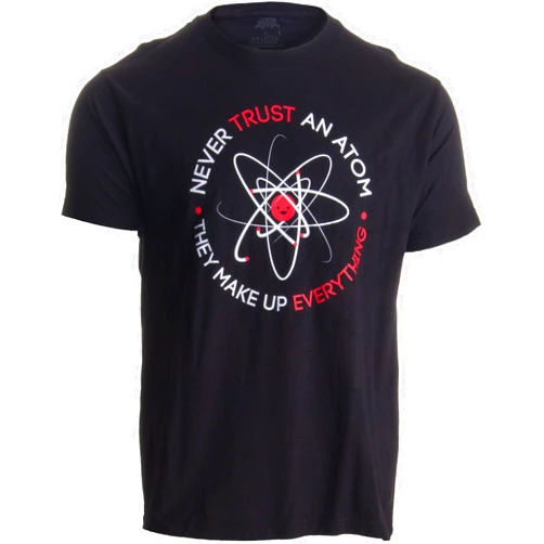 Ann Arbor T-shirt Co. Never Trust an Atom, They Make Up Everything | Funny Science Unisex T-Shirt