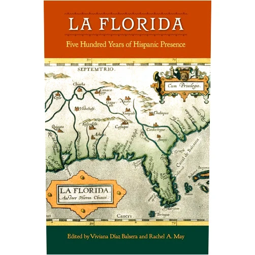 By Viviana Díaz Balsera (Editor), Rachel A. May (Editor) La Florida: Five Hundred Years of Hispanic Presence