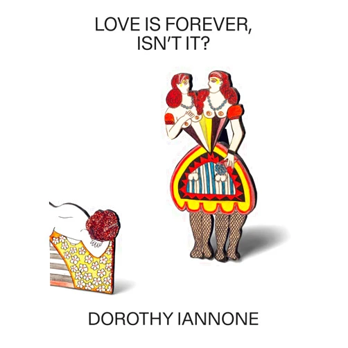Clément Dirié,Dorothy Iannone,Joanna Zielinska,Ana Mendoza Aldana,Alison Gingeras Dorothy Iannone: Love Is Forever, Isn’t It?