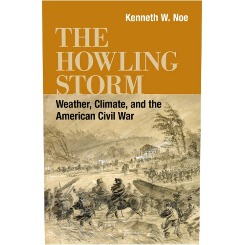 By Kenneth W. Noe (Author), T. Michael Parrish (Series Editor) The Howling Storm: Weather, Climate, and the American Civil War (Conflicting Worlds: New Dimensions of the American Civil War)