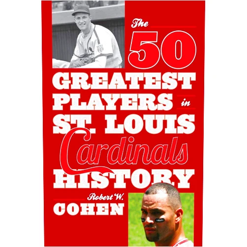 Robert W. Cohen The 50 Greatest Players in St. Louis Cardinals History