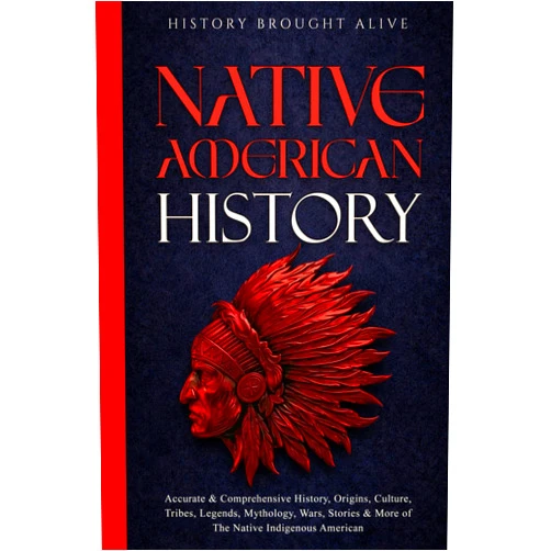 History Brought Alive Native American History: Accurate & Comprehensive History, Origins, Culture, Tribes, Legends, Mythology, Wars, Stories & More of The Native Indigenous Americans