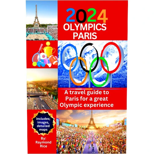 Raymond Rice 2024 OLYMPICS PARIS: A travel guide to Paris for a great Olympic experience