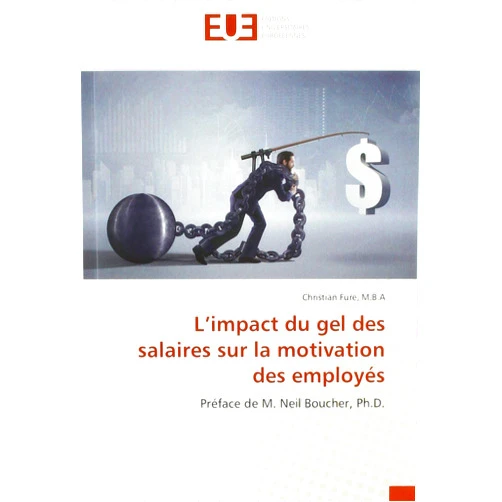 Christian Fure M.B.A L'impact du gel des salaires sur la motivation des employés: Préface de M. Neil Boucher, Ph.D.