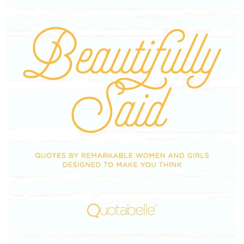 Quotabelle,Pauline Weger,Alicia Williamson Beautifully Said: Quotes by Remarkable Women and Girls Designed to Make You Think (Volume 1) (Everyday Inspiration, 1)