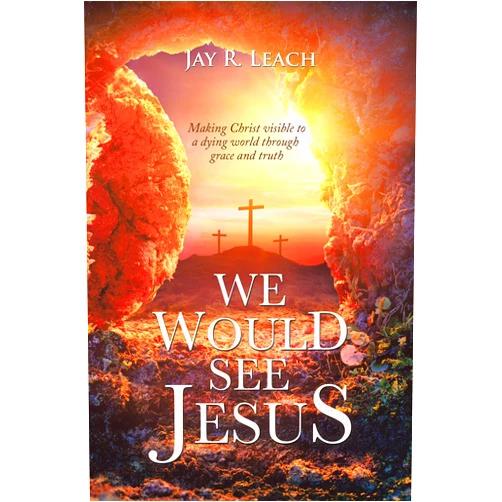 By Jay R. Leach (Author) Format: Kindle Edition We Would See Jesus: Making Christ Visible to a Dying World Through Grace and Truth