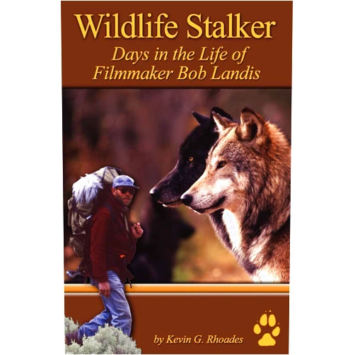 Kevin G. Rhoades Wildlife Stalker - Days in the Life of Filmmaker Bob Landis