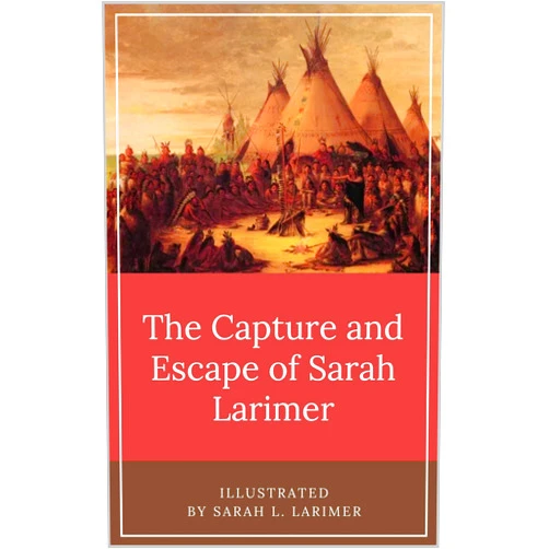 Sarah Larimer The Capture and Escape of Sarah Larimer: Illustrated