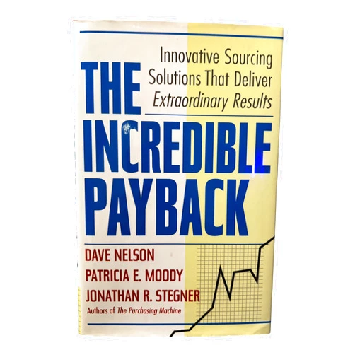 Dave Nelson,Patricia E. Moody,Jonathan R. Stegner The Incredible Payback: Innovative Sourcing Solutions That Deliver Extraordinary Results