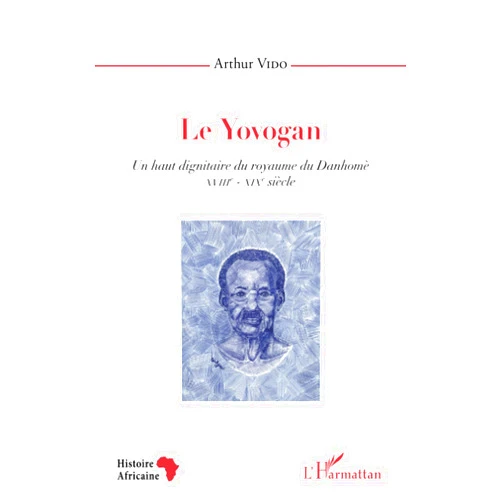 Arthur A. Vido Le Yovogan. Un haut dignitaire du royaume du Danhomè: XVIIIe-XIXe siècle (French Edition)