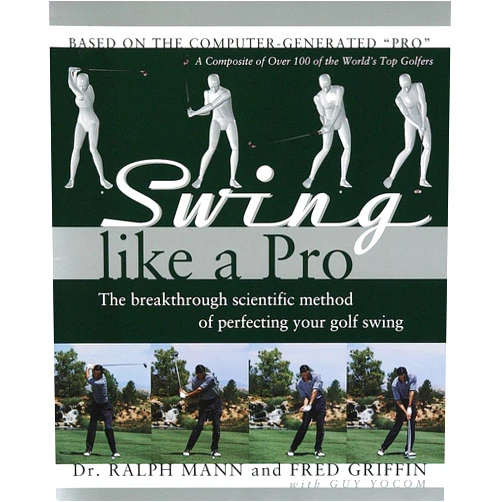 Ralph Mann,Fred Griffin Swing Like a Pro: The Breakthrough Scientific Method of Perfecting Your Golf Swing