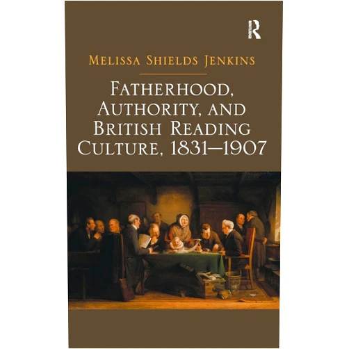 By Melissa Shields Jenkins (Author) Fatherhood, Authority, and British Reading Culture, 1831-1907