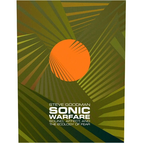 By Steve Goodman (Author) Sonic Warfare: Sound, Affect, and the Ecology of Fear (Technologies of Lived Abstraction)
