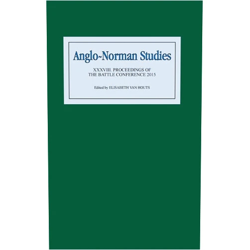 Professor Elisabeth M C van Houts,Alan V. Murray,Anna Sapir Abulafia,Casey Beaumont,Giles E.M. Gasper,Hugh M Thomas,Jean-François Nieus,John Hudson,Jonathan Paletta,Kate Hammond,Luigi Russo,Miri Rubin,Susan Raich Anglo-Norman Studies XXXVIII: Proceedings of the Battle Conference 2015 (Anglo-Norman Studies, 38)