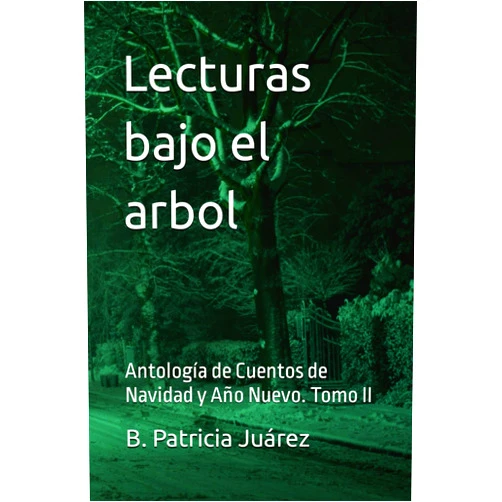 B. Patricia Juárez Lecturas bajo el arbol: Antología de Cuentos de Navidad y Año Nuevo. Tomo II (Spanish Edition)