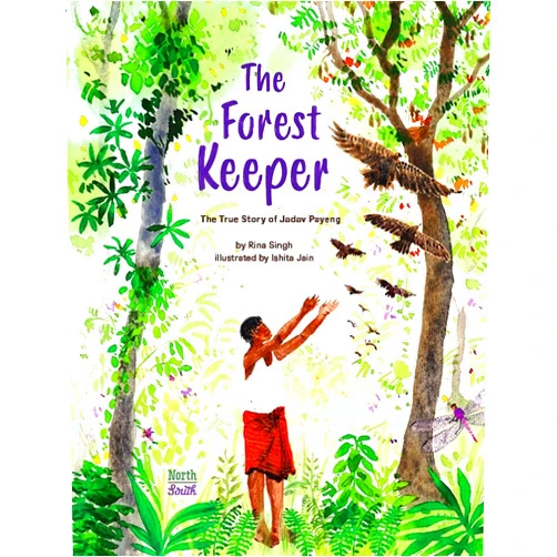By Rina Singh (Author), Ishita Jain (Illustrator) The Forest Keeper–The True Story of Jadav Payeng
