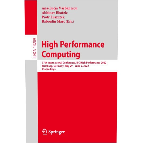 Ana-Lucia Varbanescu,Abhinav Bhatele,Piotr Luszczek,Baboulin Marc High Performance Computing: 37th International Conference, ISC High Performance 2022, Hamburg, Germany, May 29 – June 2, 2022, Proceedings (Lecture Notes in Computer Science)