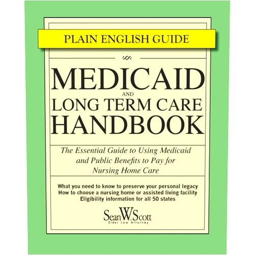 Sean W. Scott Esq. Medicaid and Long Term Care Handbook: The Essential Guide to Using Medicaid and Public Benefits to Pay for Nursing Home Care