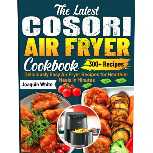 By Joaquin White (Author) The Latest Cosori Air Fryer Cookbook: Deliciously Easy Air Fryer Recipes for Healthier Meals in Minutes