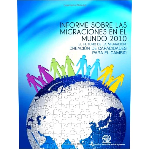 Spanish Edition by International Organization For Migration (Author) Informe sobre las migraciones en el mundo 2010 - El Futuro de la Migracion: Creacion de Capacidades para el Cambio (IOM World Migration Report) (Spanish Edition)