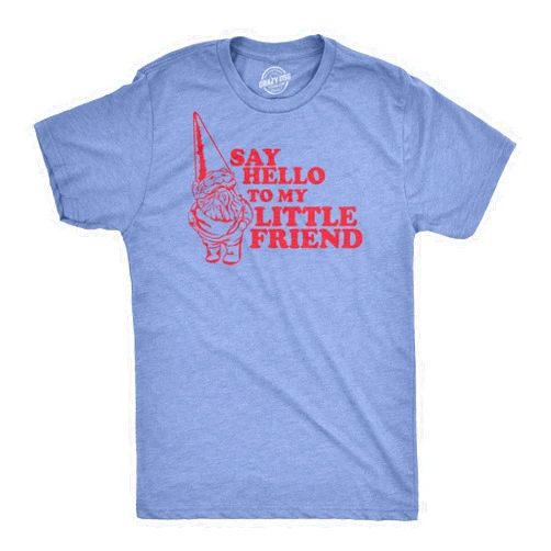 Crazy Dog T-Shirts Say Hello to My Little Friend T Shirt Funny Lawn Gnome Movie Quote Tee