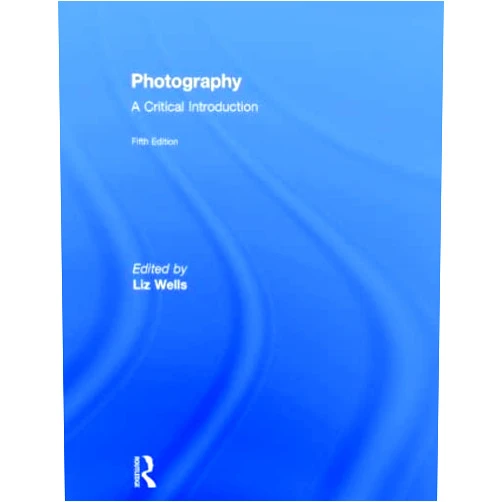 By Liz Wells (Editor) Photography: A Critical Introduction