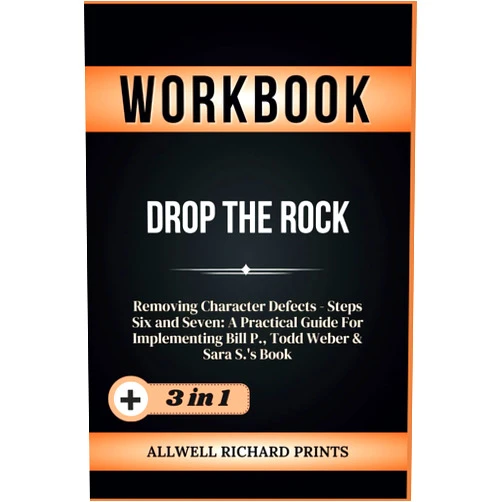 Allwell Richard Prints Workbook For Drop The Rock: Removing Character Defects - Steps Six and Seven: A Practical Guide For Implementing Bill P., Todd Weber & Sara S.'s Book