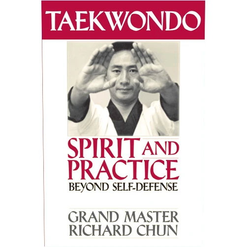 Dr. Richard Chun Ph.D. Taekwondo Spirit and Practice: Beyond Self-Defense