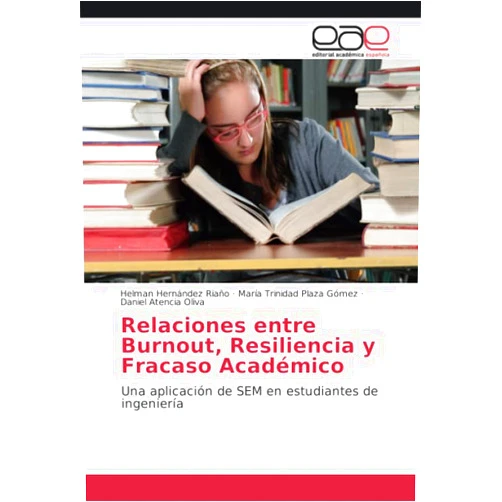 Helman Hernández Riaño,María Trinidad Plaza Gómez,Daniel Atencia Oliva Relaciones entre Burnout, Resiliencia y Fracaso Académico: Una aplicación de SEM en estudiantes de ingeniería (Spanish Edition)