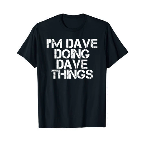 Sarcastic Birthday Name Text Joke Lover T-Shirts I'M DAVE DOING DAVE THINGS Shirt Funny Christmas Gift Idea